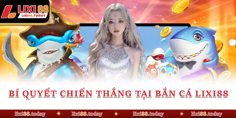 Bí quyết chiến thắng tại bắn cá LIXI88