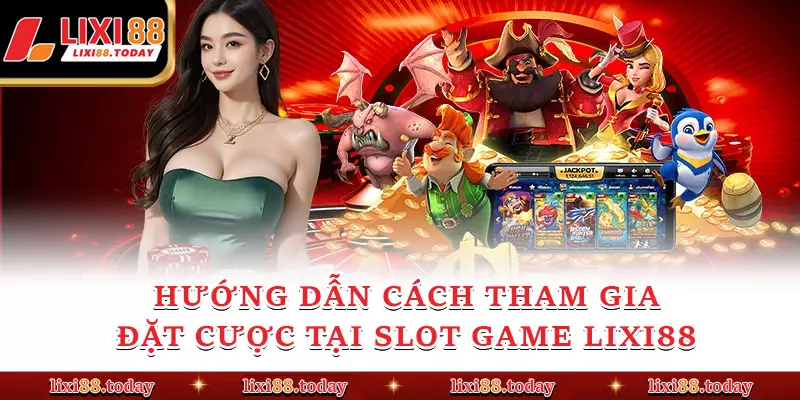 Hướng dẫn cách tham gia đặt cược tại slot game LIXI88